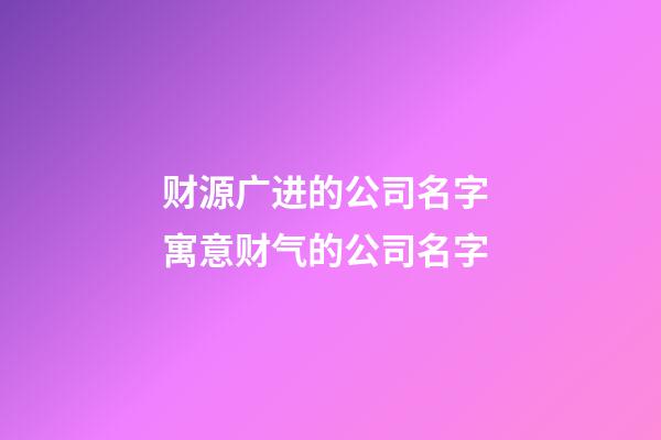 财源广进的公司名字 寓意财气的公司名字-第1张-公司起名-玄机派